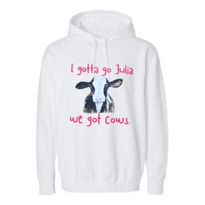 I Gotta Go Julia We Got Cows Funny Gift Farmer Garment-Dyed Fleece Hoodie