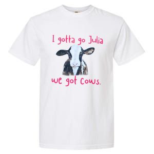 I Gotta Go Julia We Got Cows Funny Gift Farmer Garment-Dyed Heavyweight T-Shirt