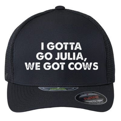 I Gotta Go Julia We Got Cows Apparel Flexfit Unipanel Trucker Cap