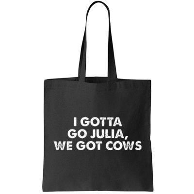 I Gotta Go Julia We Got Cows Apparel Tote Bag