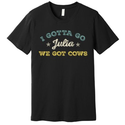 I Gotta Go Julia We Got Cows Vintage Premium T-Shirt