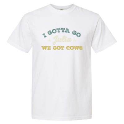 I Gotta Go Julia We Got Cows Vintage Garment-Dyed Heavyweight T-Shirt