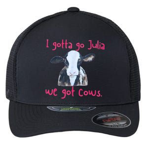 I Gotta Go Julia We Got Cows Funny Farmer Flexfit Unipanel Trucker Cap