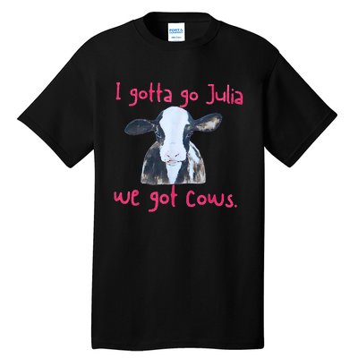 I Gotta Go Julia We Got Cows Funny Farmer Tall T-Shirt