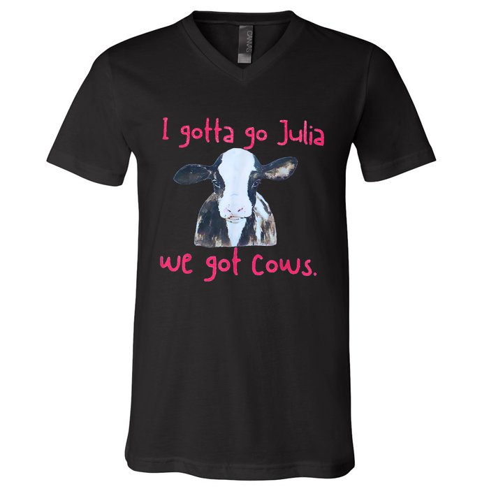 I Gotta Go Julia We Got Cows Funny Farmer V-Neck T-Shirt