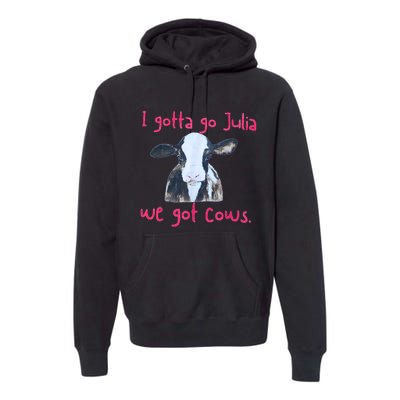 I Gotta Go Julia We Got Cows Funny Farmer Premium Hoodie