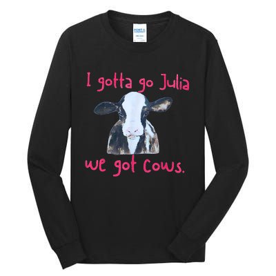 I Gotta Go Julia We Got Cows Funny Farmer Tall Long Sleeve T-Shirt