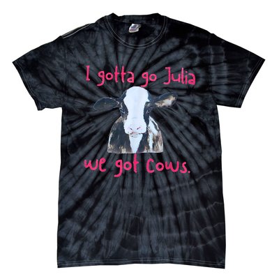 I Gotta Go Julia We Got Cows Funny Farmer Tie-Dye T-Shirt