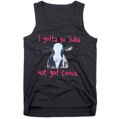 I Gotta Go Julia We Got Cows Funny Farmer Tank Top