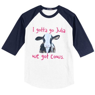 I Gotta Go Julia We Got Cows Funny Farmer Baseball Sleeve Shirt