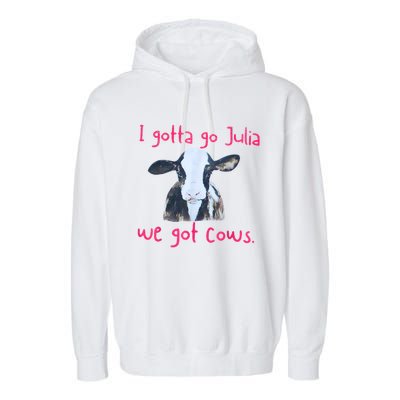 I Gotta Go Julia We Got Cows Funny Farmer Garment-Dyed Fleece Hoodie