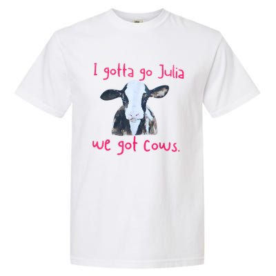 I Gotta Go Julia We Got Cows Funny Farmer Garment-Dyed Heavyweight T-Shirt