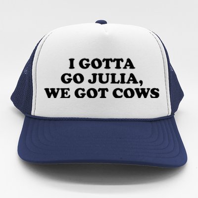 I Gotta Go Julia We Got Cows Trucker Hat