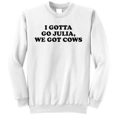 I Gotta Go Julia We Got Cows Sweatshirt