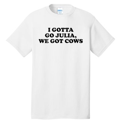 I Gotta Go Julia We Got Cows Tall T-Shirt