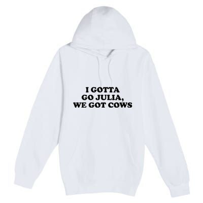 I Gotta Go Julia We Got Cows Premium Pullover Hoodie