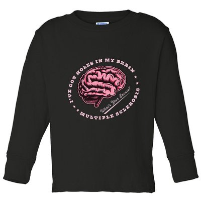 IVe Got Holes In My Brain Ms Multiple Sclerosis Awareness Toddler Long Sleeve Shirt