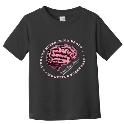 IVe Got Holes In My Brain Ms Multiple Sclerosis Awareness Toddler T-Shirt