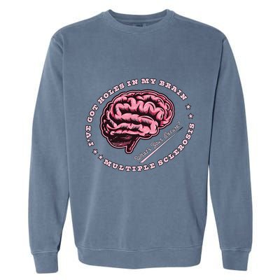 IVe Got Holes In My Brain Ms Multiple Sclerosis Awareness Garment-Dyed Sweatshirt