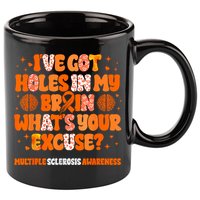 I've Got Holes In My Brain Multiple Sclerosis Awareness MS 11oz C Handle Ceramic Mug