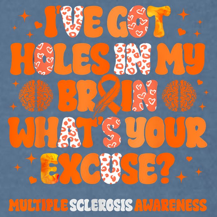I've Got Holes In My Brain Multiple Sclerosis Awareness MS Garment-Dyed Sweatshirt