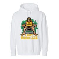 I Got Hairy Legs Garment-Dyed Fleece Hoodie