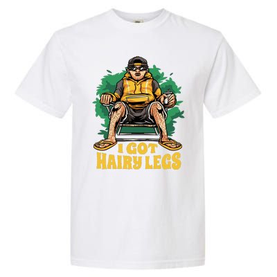 I Got Hairy Legs Garment-Dyed Heavyweight T-Shirt