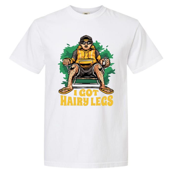 I Got Hairy Legs Garment-Dyed Heavyweight T-Shirt