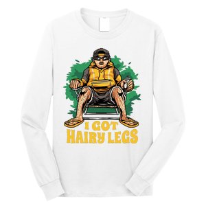 I Got Hairy Legs Long Sleeve Shirt