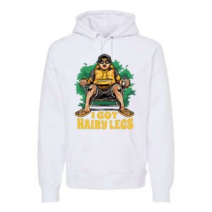 I Got Hairy Legs Premium Hoodie