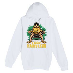 I Got Hairy Legs Premium Pullover Hoodie