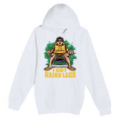 I Got Hairy Legs Premium Pullover Hoodie