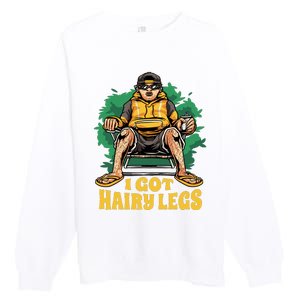 I Got Hairy Legs Premium Crewneck Sweatshirt