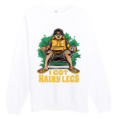 I Got Hairy Legs Premium Crewneck Sweatshirt