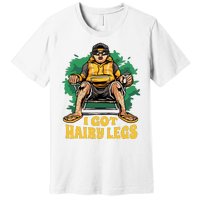 I Got Hairy Legs Premium T-Shirt