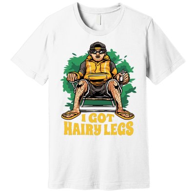 I Got Hairy Legs Premium T-Shirt