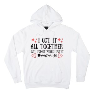 I Got It All Together But I Forgot Where I Put It Mom Life Hoodie