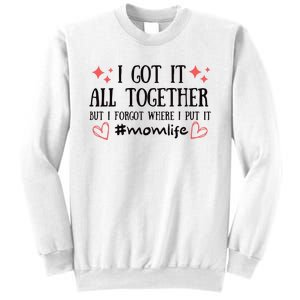 I Got It All Together But I Forgot Where I Put It Mom Life Sweatshirt