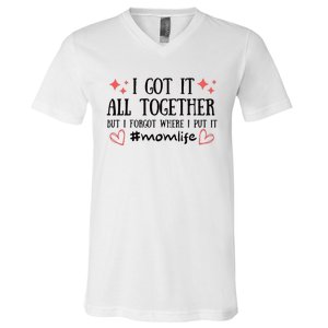 I Got It All Together But I Forgot Where I Put It Mom Life V-Neck T-Shirt