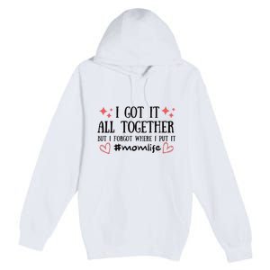 I Got It All Together But I Forgot Where I Put It Mom Life Premium Pullover Hoodie