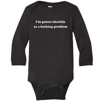 I'm Gonna Identify As A Fucking Problem Baby Long Sleeve Bodysuit