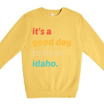 Idaho Gift It's A Good Day To Be In Idaho Gift Premium Crewneck Sweatshirt