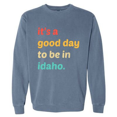 Idaho Gift It's A Good Day To Be In Idaho Gift Garment-Dyed Sweatshirt