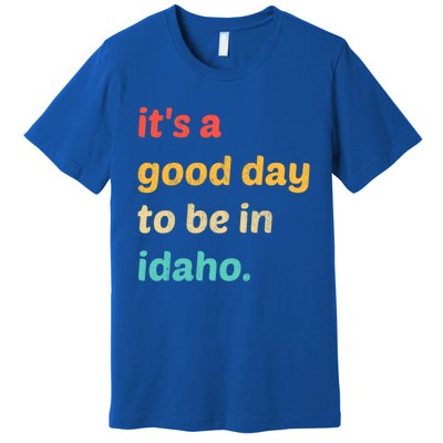 Idaho Gift It's A Good Day To Be In Idaho Gift Premium T-Shirt