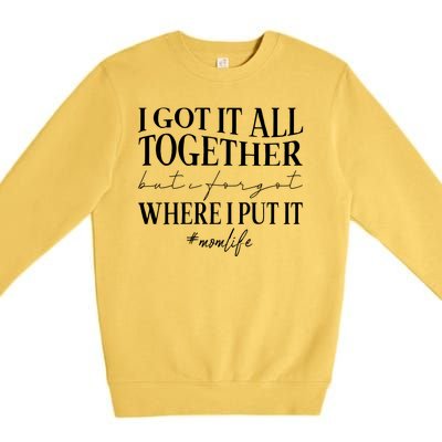 I Got It All Together But I Forgot Where I Put It Mom Life Premium Crewneck Sweatshirt