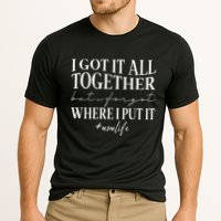 I Got It All Together But I Forgot Where I Put It Mom Life Cooling Performance Crew T-Shirt