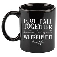 I Got It All Together But I Forgot Where I Put It Mom Life 11oz C Handle Ceramic Mug