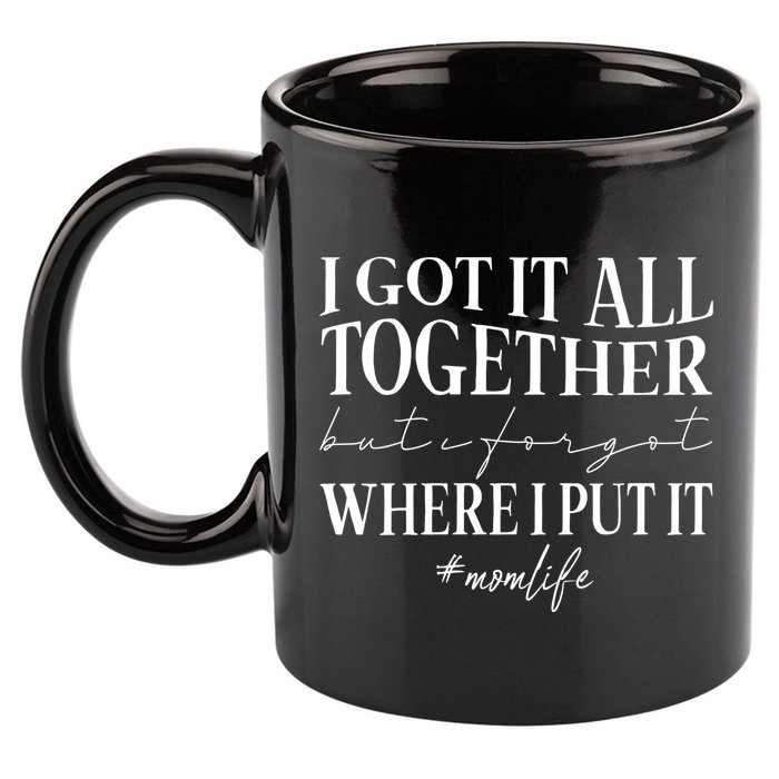I Got It All Together But I Forgot Where I Put It Mom Life 11oz C Handle Ceramic Mug