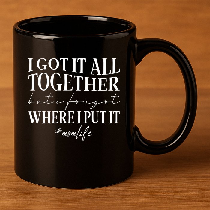 I Got It All Together But I Forgot Where I Put It Mom Life 11oz C Handle Ceramic Mug