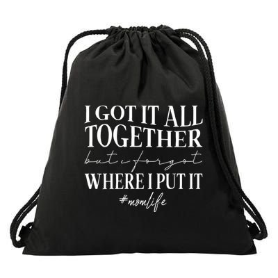 I Got It All Together But I Forgot Where I Put It Mom Life Drawstring Bag